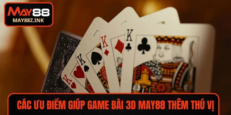 Các ưu điểm giúp game bài 3D MAY88 thêm thú vị