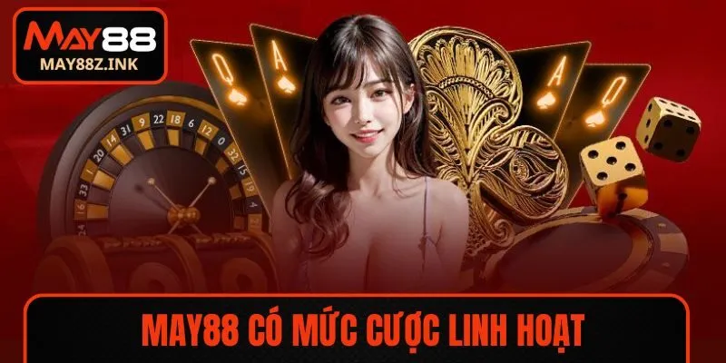Ưu điểm của MAY88 là có sự linh hoạt về mức cược