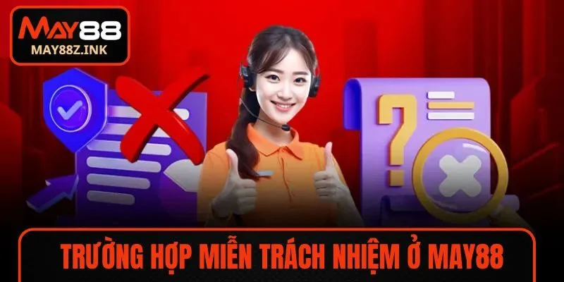 Trường hợp miễn trách nhiệm ở MAY88