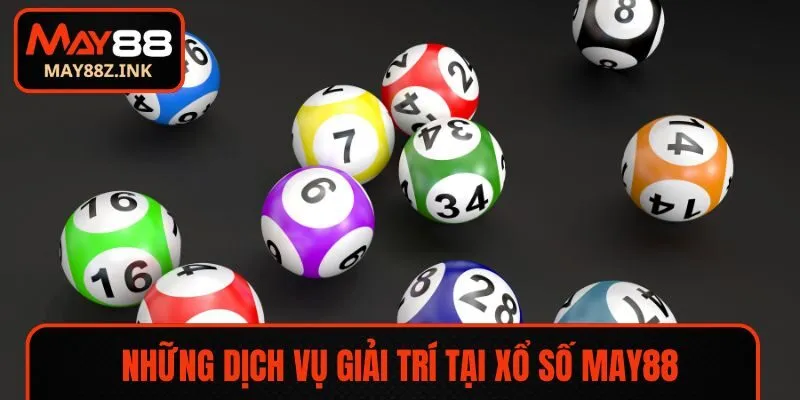Những dịch vụ giải trí tại xổ số MAY88