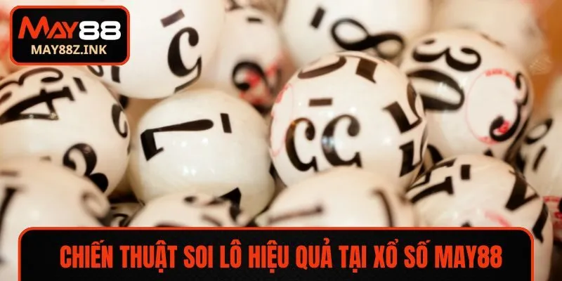 Chiến thuật soi lô hiệu quả tại xổ số MAY88